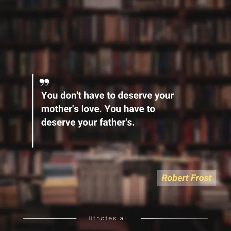 You don't have to deserve your mother's love. You have to deserve your father's.
